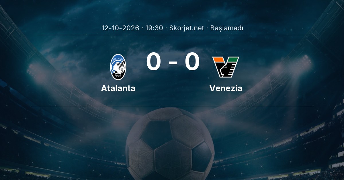 Atalanta - Venezia Maçı Öncesi Kadrolar ve Maç Bilgileri