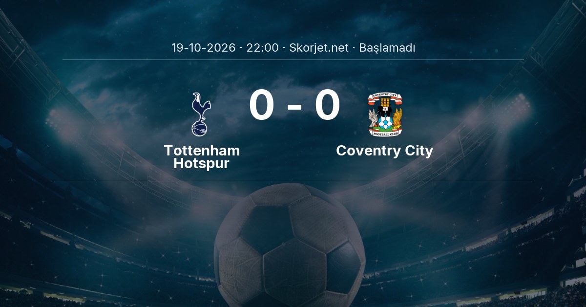 Tottenham Hotspur - Coventry City Maçı Öncesi Kadrolar ve Maç Bilgileri