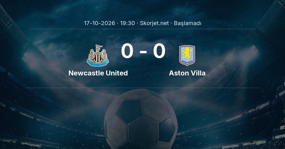 Newcastle United - Aston Villa Maçı Muhtemel 11’leri ve Detayları