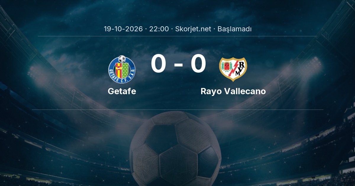 Getafe - Rayo Vallecano Maçı Öncesi Kadrolar ve Maç Bilgileri