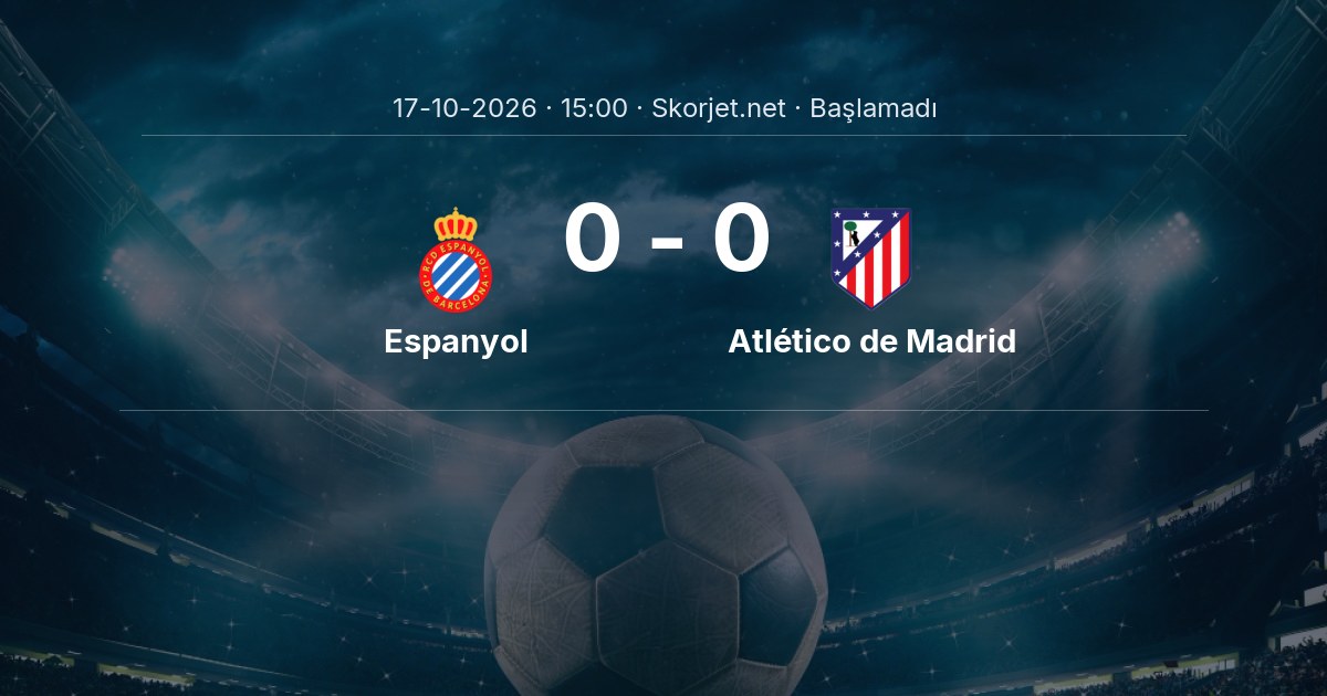 Espanyol - Atlético de Madrid Maçı Öncesi Kadrolar ve Maç Bilgileri