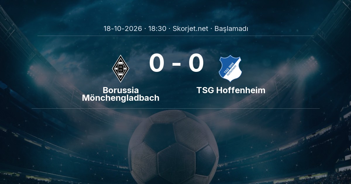 Borussia Mönchengladbach - TSG Hoffenheim Maçı Öncesi Kadrolar ve Maç Bilgileri