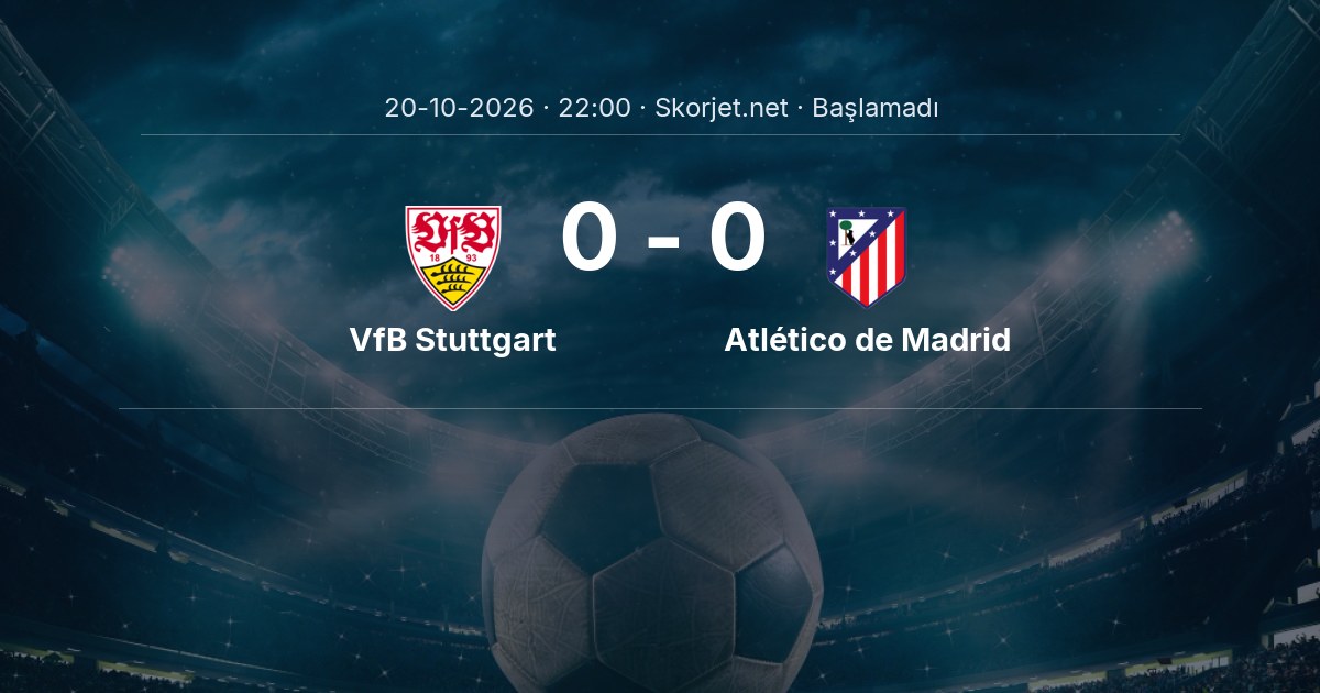 VfB Stuttgart - Atlético de Madrid Maçı Öncesi Kadrolar ve Maç Bilgileri