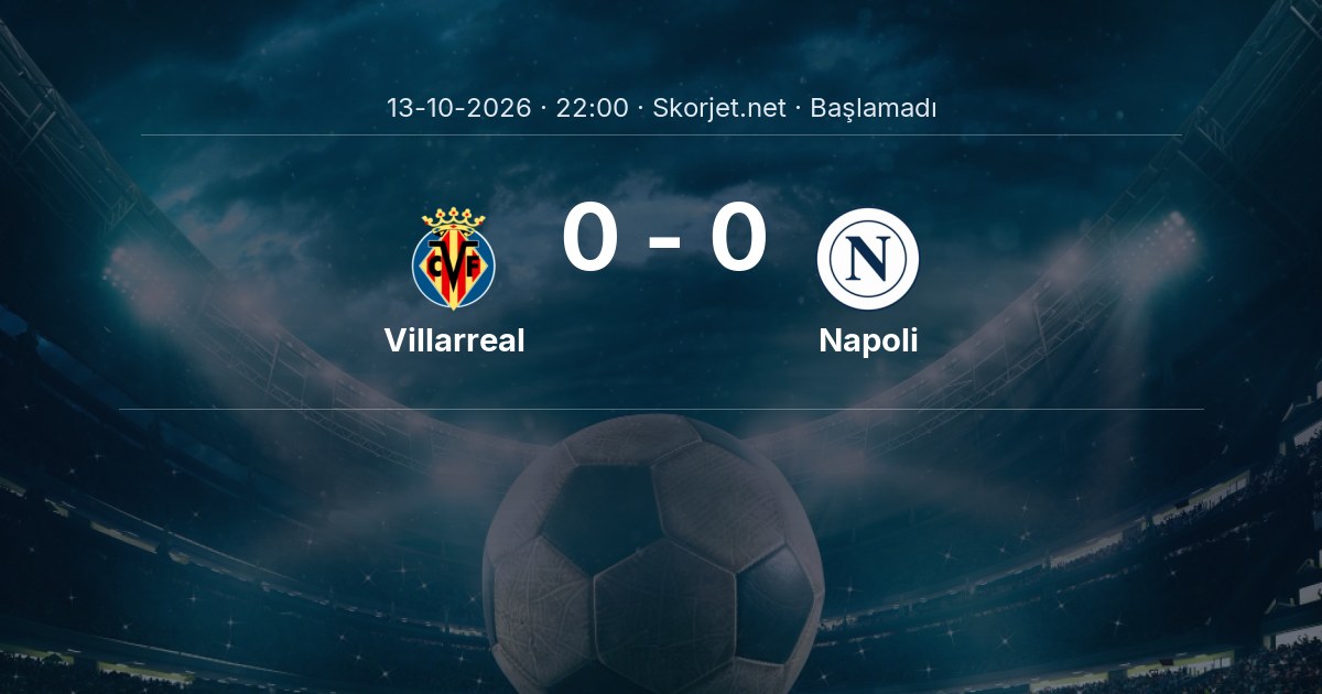 Villarreal - Napoli Maçı Öncesi Kadrolar ve Maç Bilgileri