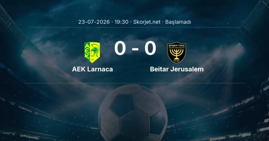 Avrupa Konferans Ligi: AEK Larnaca - Beitar Jerusalem maç bilgileri