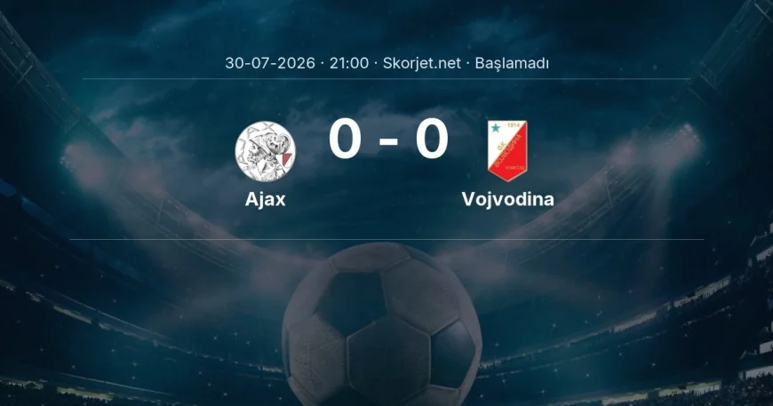 Ajax - Vojvodina maçı ne zaman, saat kaçta? | Avrupa Konferans Ligi