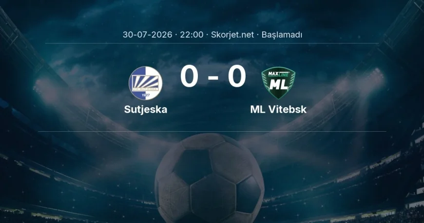Sutjeska - ML Vitebsk muhtemel ilk 11'ler | Avrupa Konferans Ligi