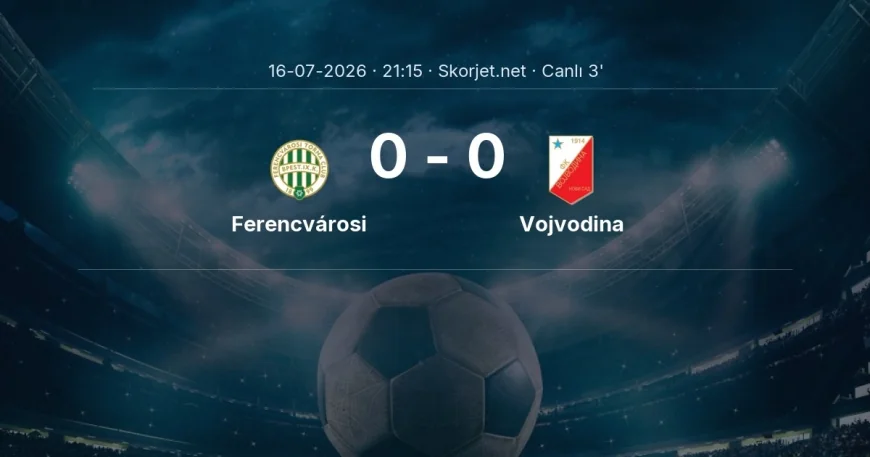 Avrupa Ligi: Ferencvárosi - Vojvodina maçı başladı