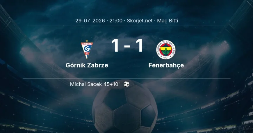 Şampiyonlar Ligi | Górnik Zabrze 1-1 Fenerbahçe sonucu
