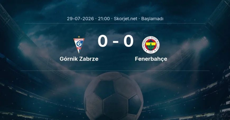 Górnik Zabrze - Fenerbahçe maçı ne zaman, saat kaçta? | Şampiyonlar Ligi