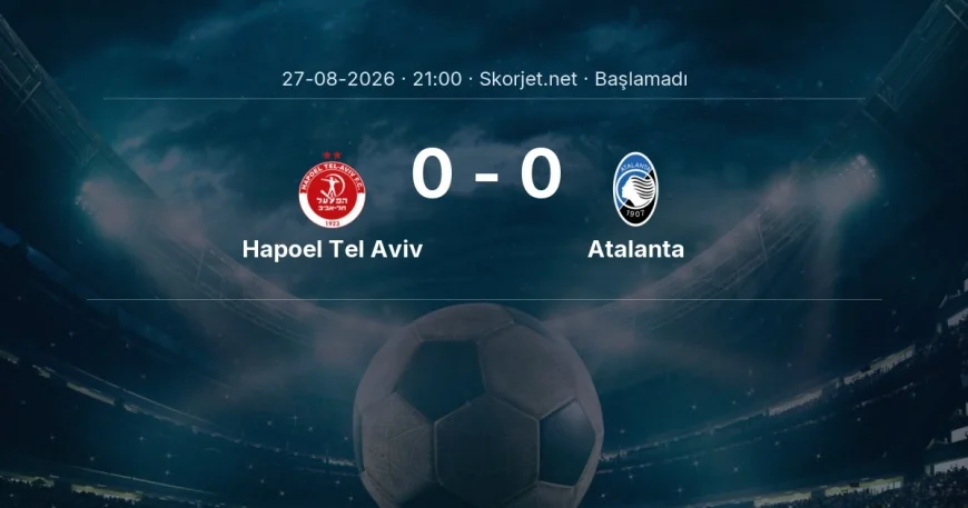 Hapoel Tel Aviv - Atalanta maçı ne zaman, saat kaçta? | Avrupa Konferans Ligi