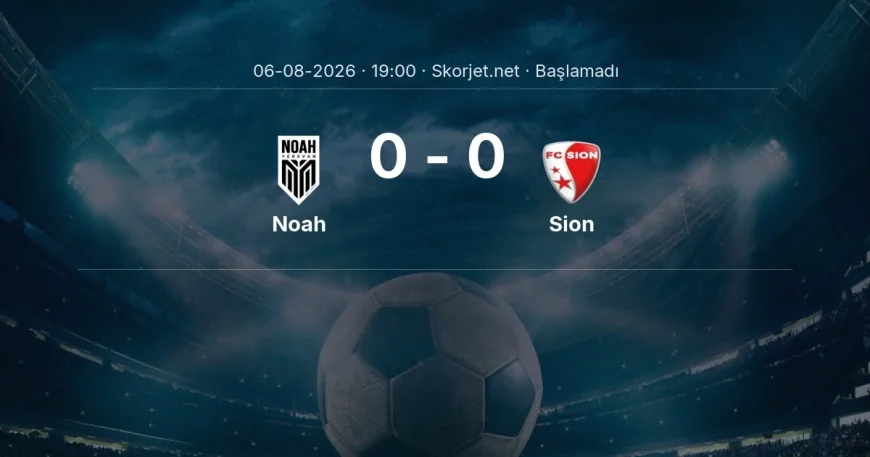 Avrupa Konferans Ligi: Noah - Sion maç bilgileri