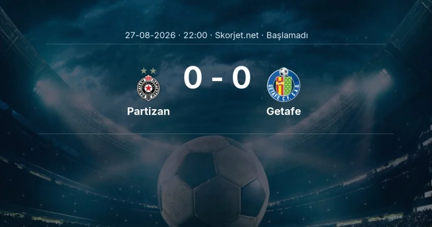 Avrupa Konferans Ligi: Partizan - Getafe maç bilgileri