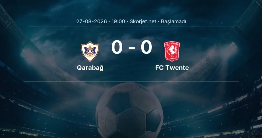 Avrupa Konferans Ligi: Qarabağ - FC Twente maç bilgileri