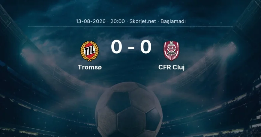 Avrupa Konferans Ligi: Tromsø - CFR Cluj maç bilgileri