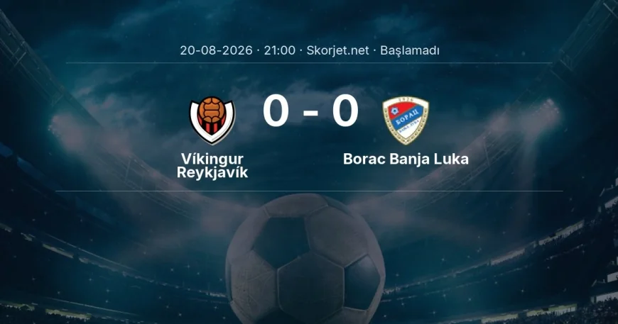 Víkingur Reykjavík - Borac Banja Luka maçı ne zaman, saat kaçta? | Avrupa Konferans Ligi