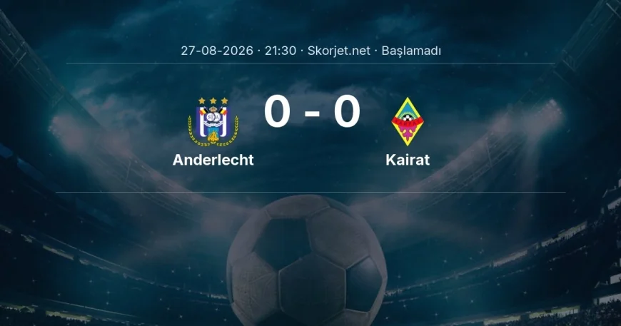 Avrupa Ligi: Anderlecht - Kairat maç bilgileri