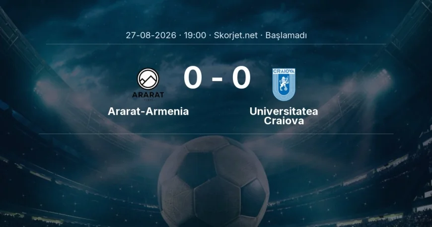 Avrupa Ligi: Ararat-Armenia - Universitatea Craiova maç bilgileri