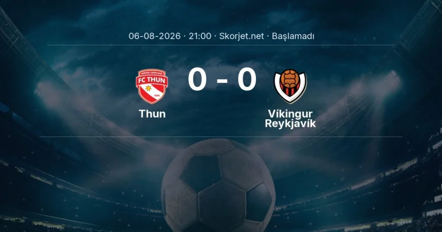 Thun - Víkingur Reykjavík maçı öncesi | Avrupa Ligi