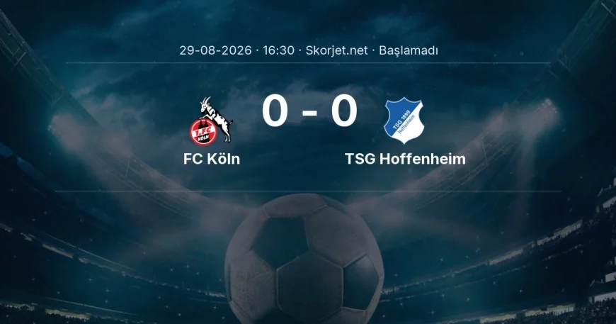 FC Köln - TSG Hoffenheim maçı ne zaman, saat kaçta? | Bundesliga