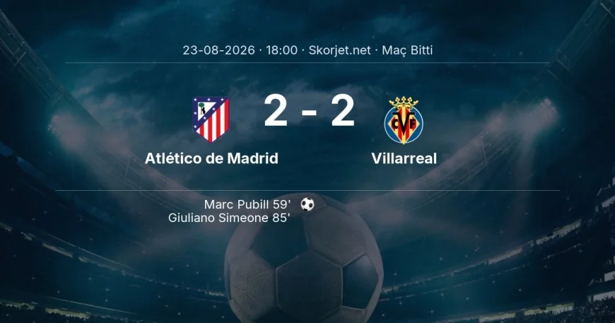 Maç sonucu: Atlético de Madrid 2-2 Villarreal | La Liga