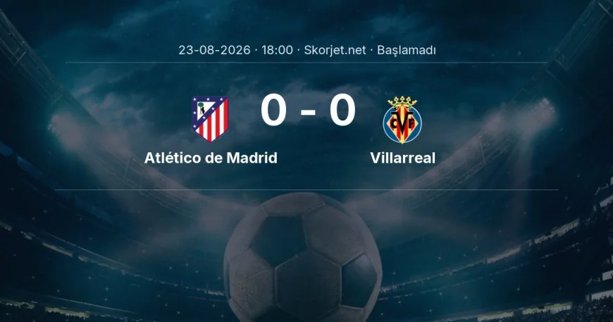 Atlético de Madrid - Villarreal muhtemel ilk 11'ler | La Liga