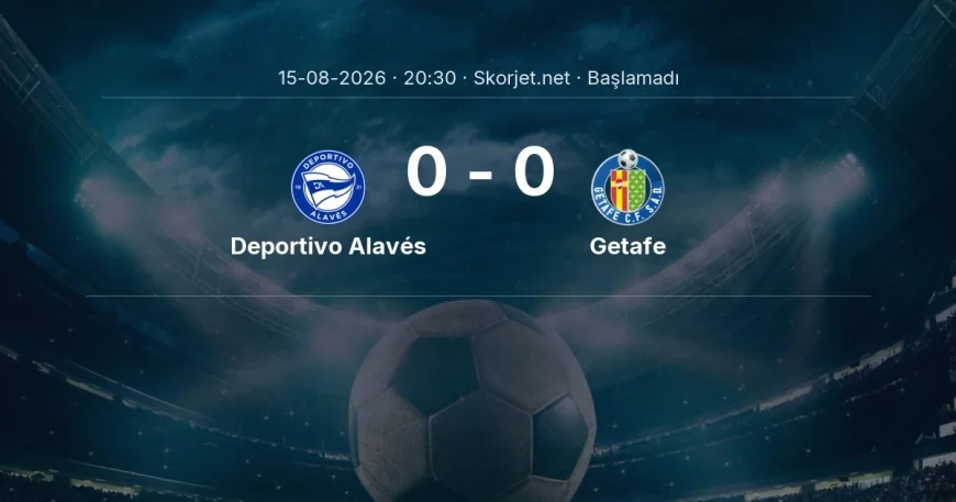 Deportivo Alavés - Getafe maçı ne zaman, saat kaçta? | La Liga