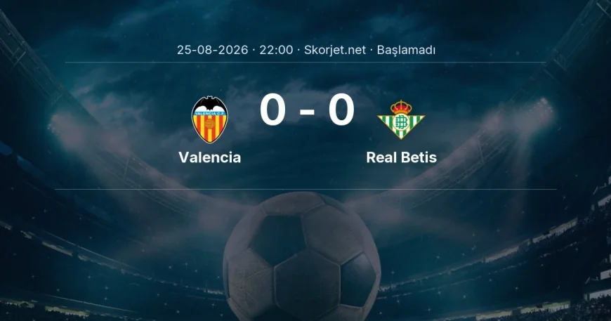 Valencia - Real Betis maçı ne zaman, saat kaçta? | La Liga