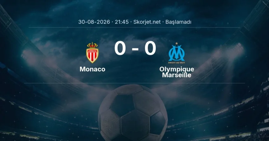 Monaco - Olympique Marseille maçı ne zaman, saat kaçta? | Ligue 1