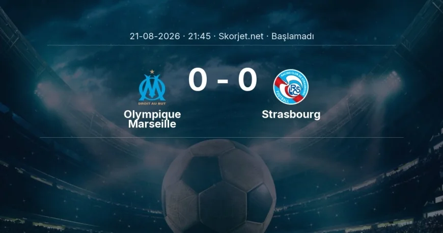 Olympique Marseille - Strasbourg maçı ne zaman, saat kaçta? | Ligue 1