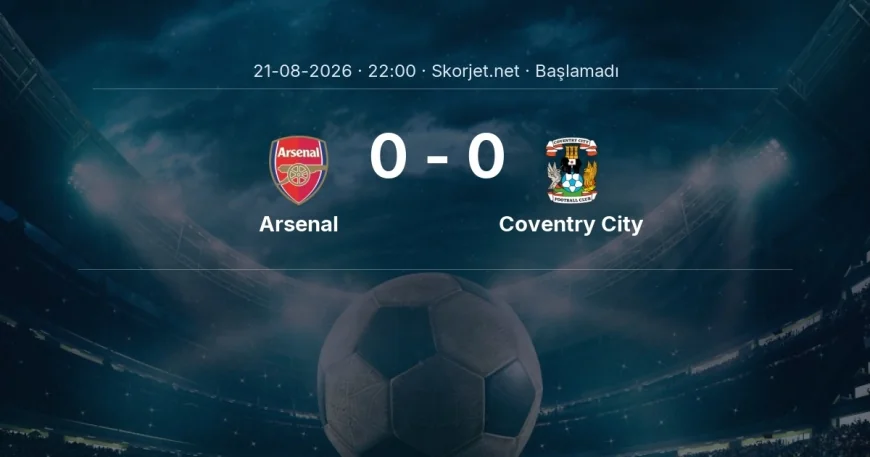 Arsenal - Coventry City maçı ne zaman, saat kaçta? | Premier Lig