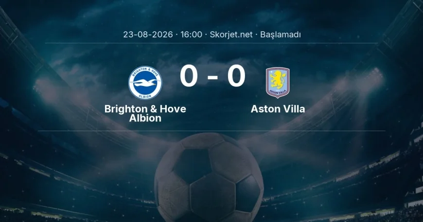 Brighton & Hove Albion - Aston Villa maçı ne zaman, saat kaçta? | Premier Lig