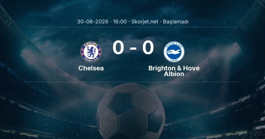 Chelsea - Brighton & Hove Albion maçı ne zaman, saat kaçta? | Premier Lig