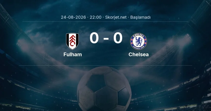 Fulham - Chelsea maçı ne zaman, saat kaçta? | Premier Lig