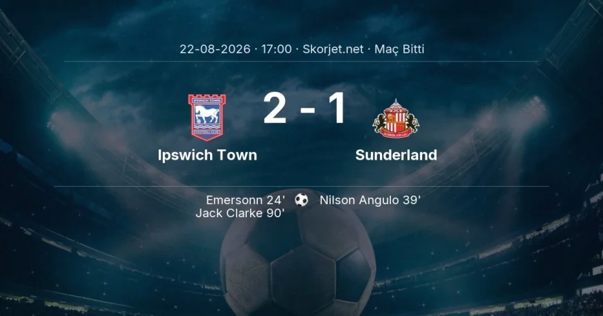 Premier Lig | Ipswich Town 2-1 Sunderland sonucu