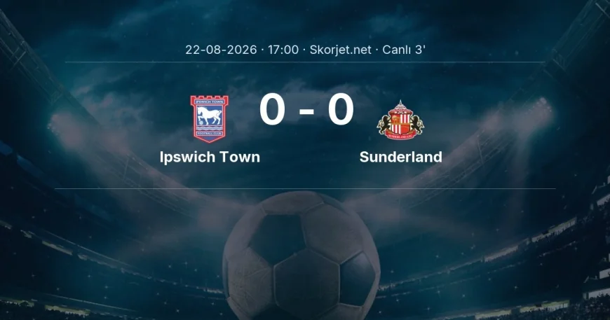 Premier Lig: Ipswich Town - Sunderland maçı başladı
