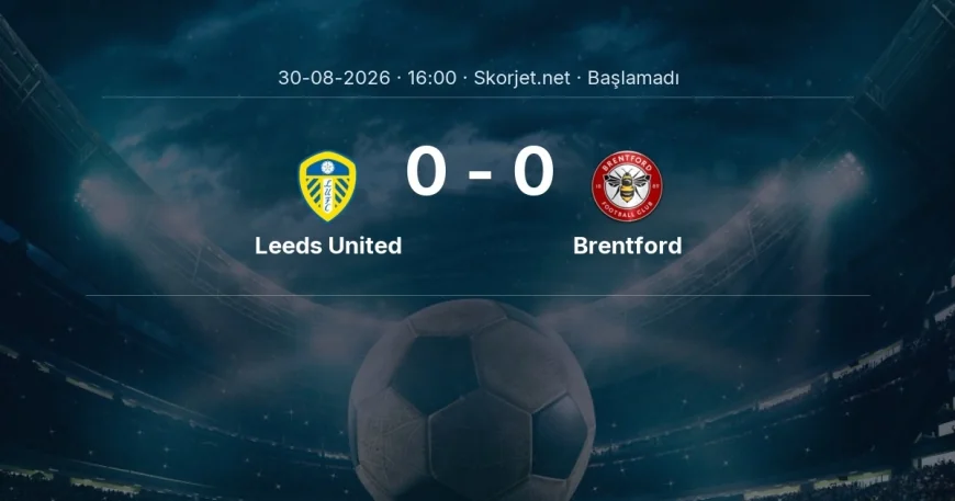 Leeds United - Brentford maçı ne zaman, saat kaçta? | Premier Lig