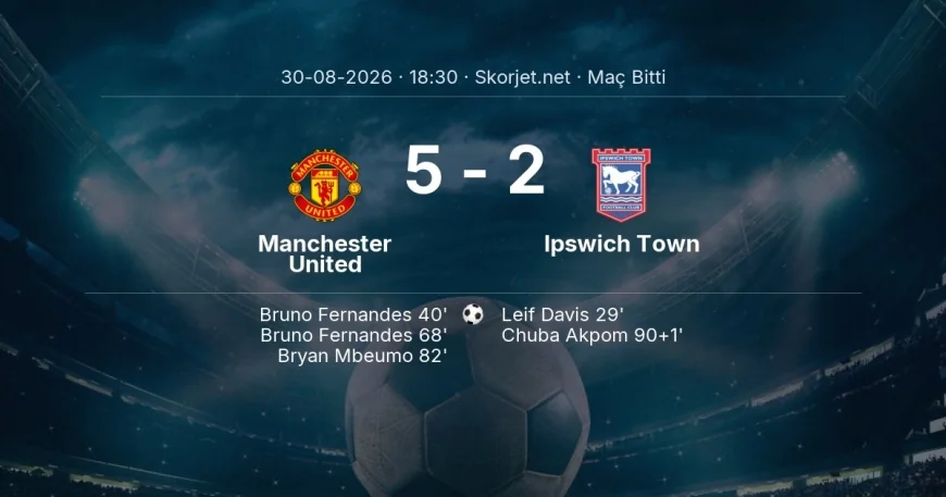 Maç sonucu: Manchester United 5-2 Ipswich Town | Premier Lig