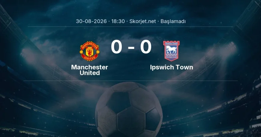 Manchester United - Ipswich Town muhtemel ilk 11'ler | Premier Lig