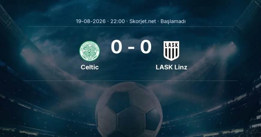 Celtic - LASK Linz maçı öncesi | Şampiyonlar Ligi