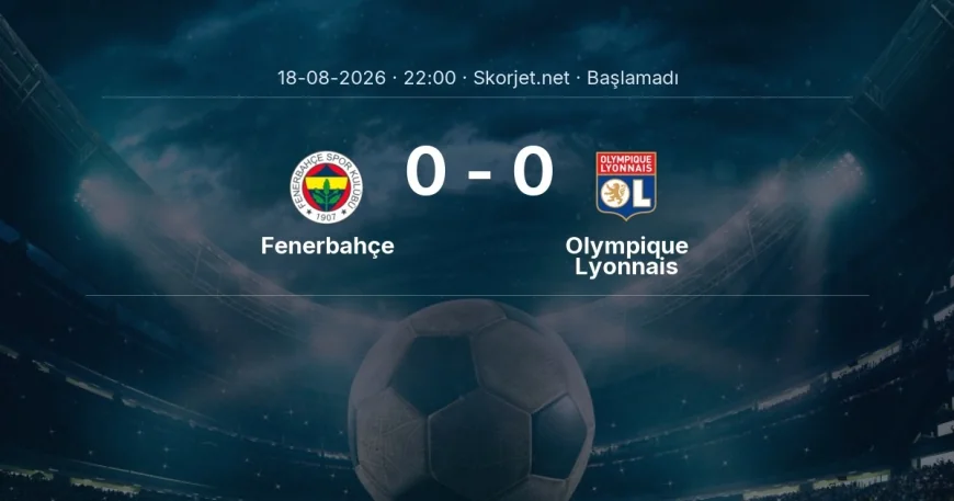 Fenerbahçe - Olympique Lyonnais maçı ne zaman, saat kaçta? | Şampiyonlar Ligi