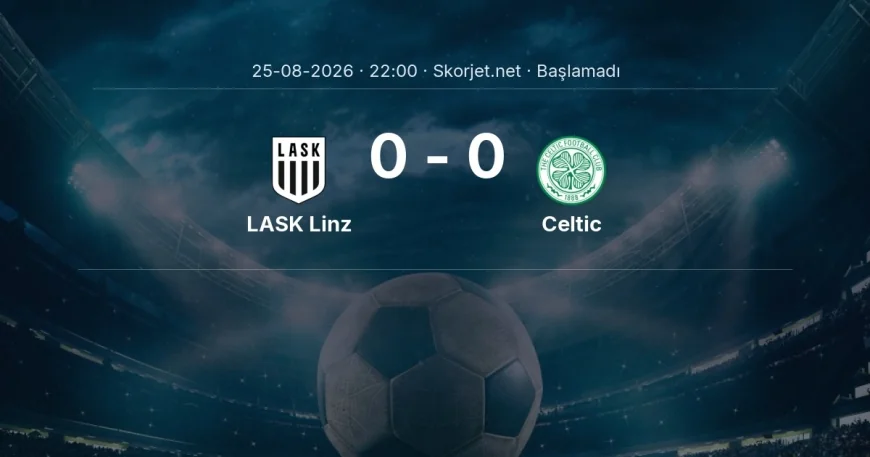 Şampiyonlar Ligi: LASK Linz - Celtic kadro ve maç öncesi