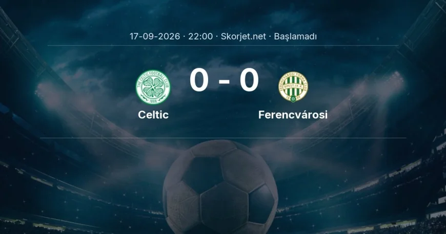 Avrupa Ligi: Celtic - Ferencvárosi kadro ve maç öncesi