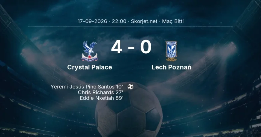 Maç sonucu: Crystal Palace 4-0 Lech Poznań | Avrupa Ligi