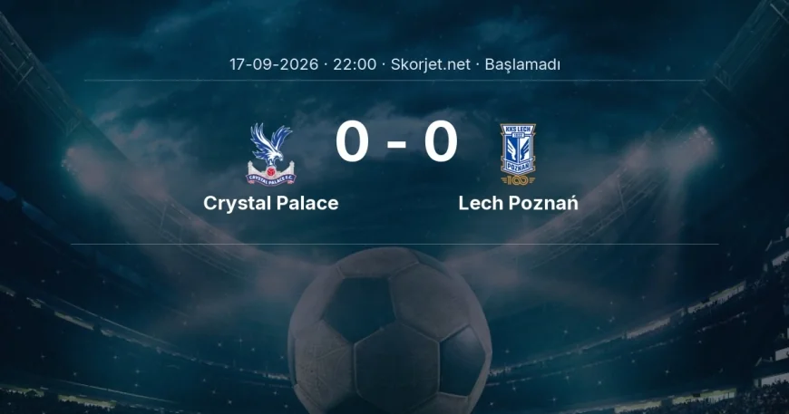 Crystal Palace - Lech Poznań muhtemel ilk 11'ler | Avrupa Ligi