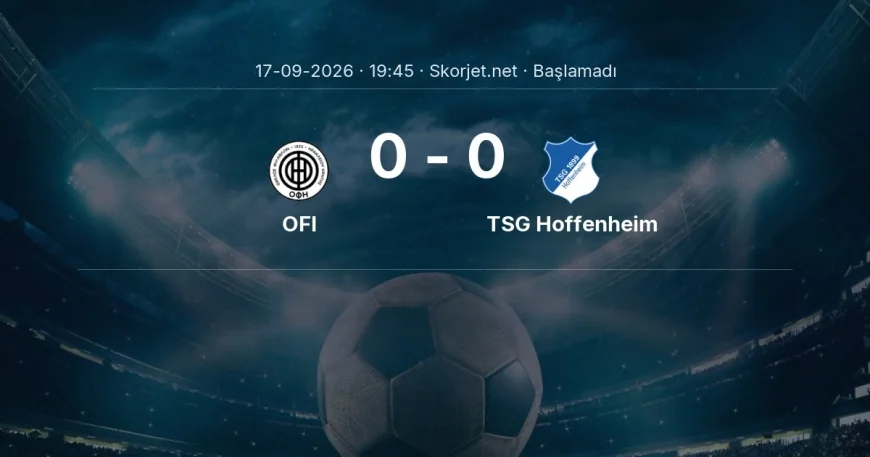 Avrupa Ligi: OFI - TSG Hoffenheim maç bilgileri