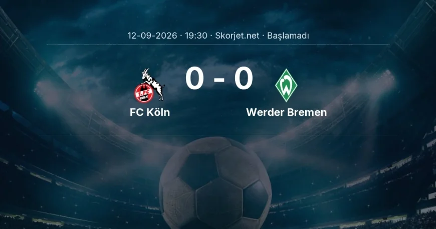 FC Köln - Werder Bremen maçı ne zaman, saat kaçta? | Bundesliga