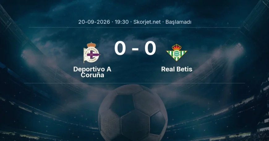 Deportivo A Coruña - Real Betis maçı ne zaman, saat kaçta? | La Liga