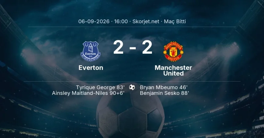 Maç sonucu: Everton 2-2 Manchester United | Premier Lig