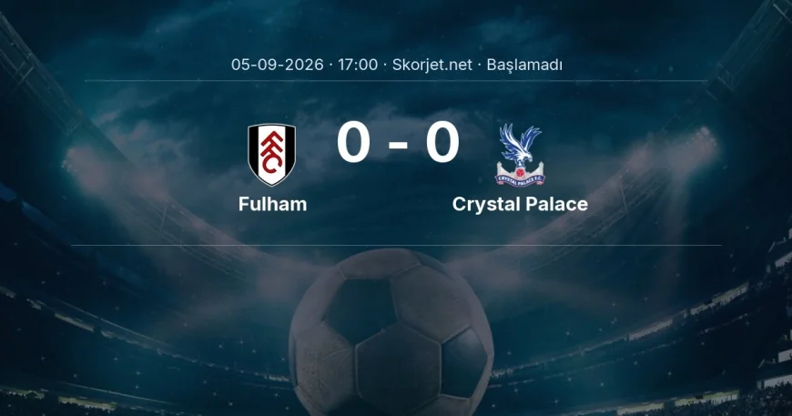 Fulham - Crystal Palace maçı ne zaman, saat kaçta? | Premier Lig